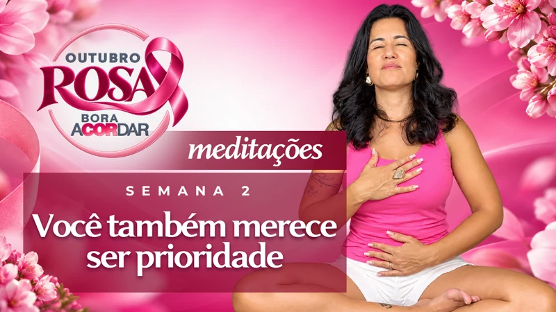 Meditações Outubro Rosa, Semana 2: Você também merece ser prioridade